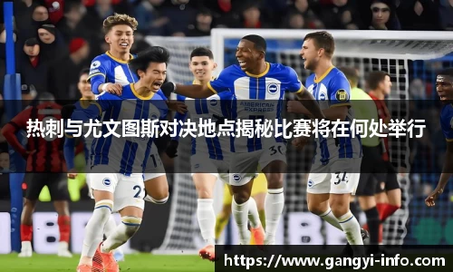 热刺与尤文图斯对决地点揭秘比赛将在何处举行