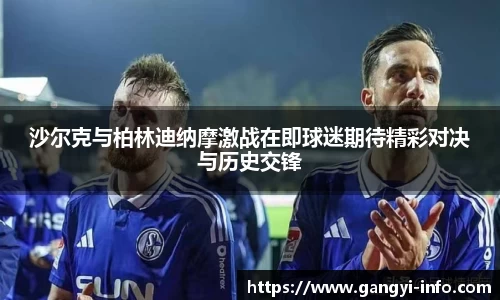 沙尔克与柏林迪纳摩激战在即球迷期待精彩对决与历史交锋