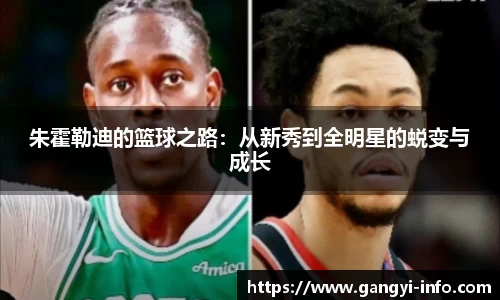 朱霍勒迪的篮球之路：从新秀到全明星的蜕变与成长