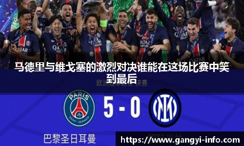 马德里与维戈塞的激烈对决谁能在这场比赛中笑到最后