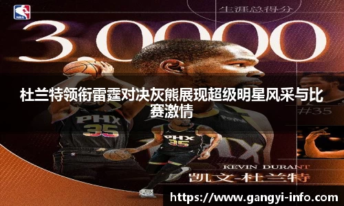 杜兰特领衔雷霆对决灰熊展现超级明星风采与比赛激情