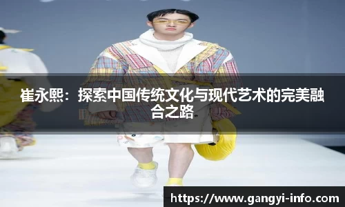 崔永熙：探索中国传统文化与现代艺术的完美融合之路